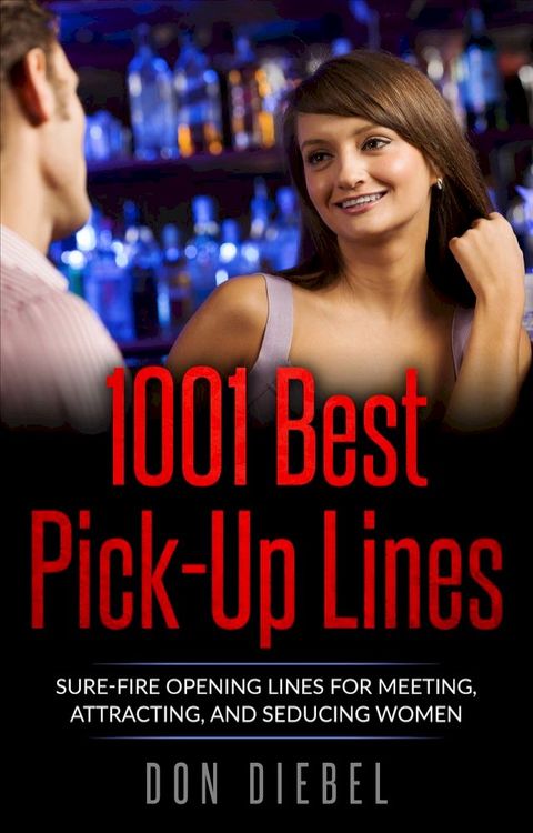 1001 Best Pick-Up Lines: Sure-fire Opening Lines for Meeting, Attracting, and Seducing Women(Kobo/電子書)