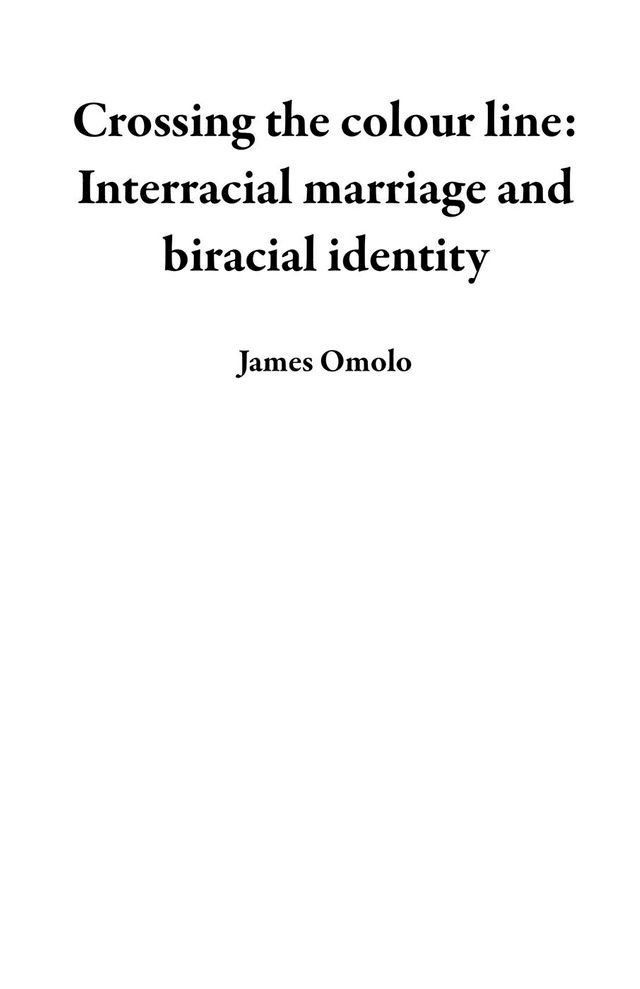  Crossing the colour line: Interracial marriage and biracial identity(Kobo/電子書)