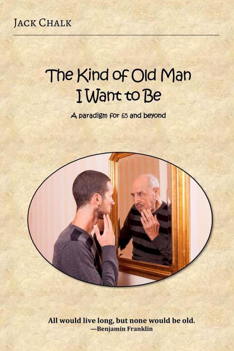 The Kind of Old Man I Want to Be: A paradigm for 65 and beyond(Kobo/電子書)