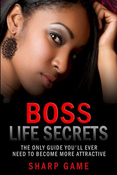 Boss Life Secrets: The Only Guide You'll Ever Need To Become Attractive(Kobo/電子書)