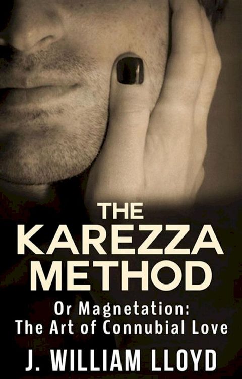 The Karezza Method - Or Magnetation: The Art of Connubial Love(Kobo/電子書)