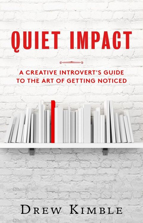 Quiet Impact: A Creative Introvert's Guide to the Art of Getting Noticed(Kobo/電子書)