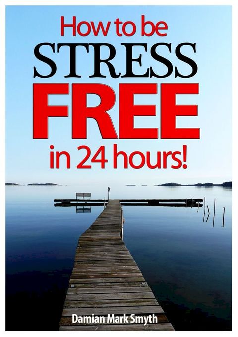 How to be Stress Free in 24 Hours!(Kobo/電子書)