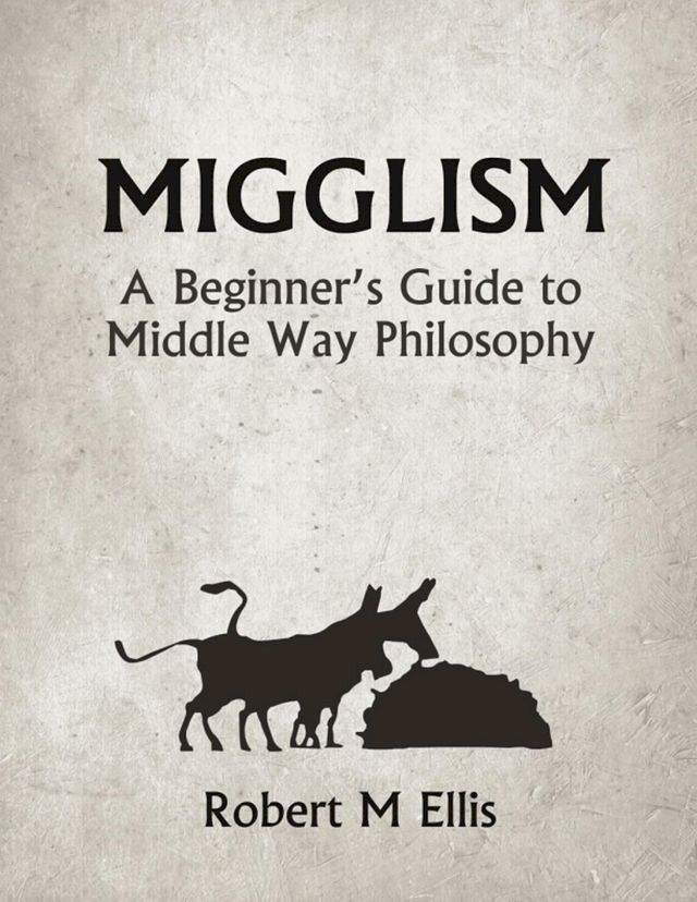  Migglism: A Beginner's Guide to Middle Way Philosophy(Kobo/電子書)