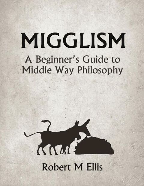 Migglism: A Beginner's Guide to Middle Way Philosophy(Kobo/電子書)