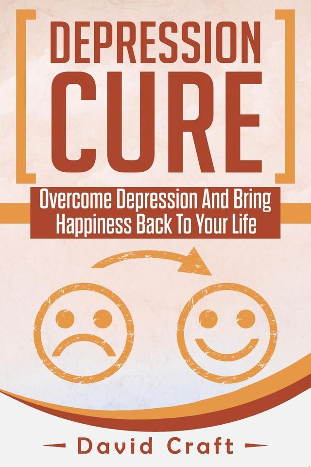  Depression Cure: Overcome Depression And Bring Happiness Back To Your Life(Kobo/電子書)