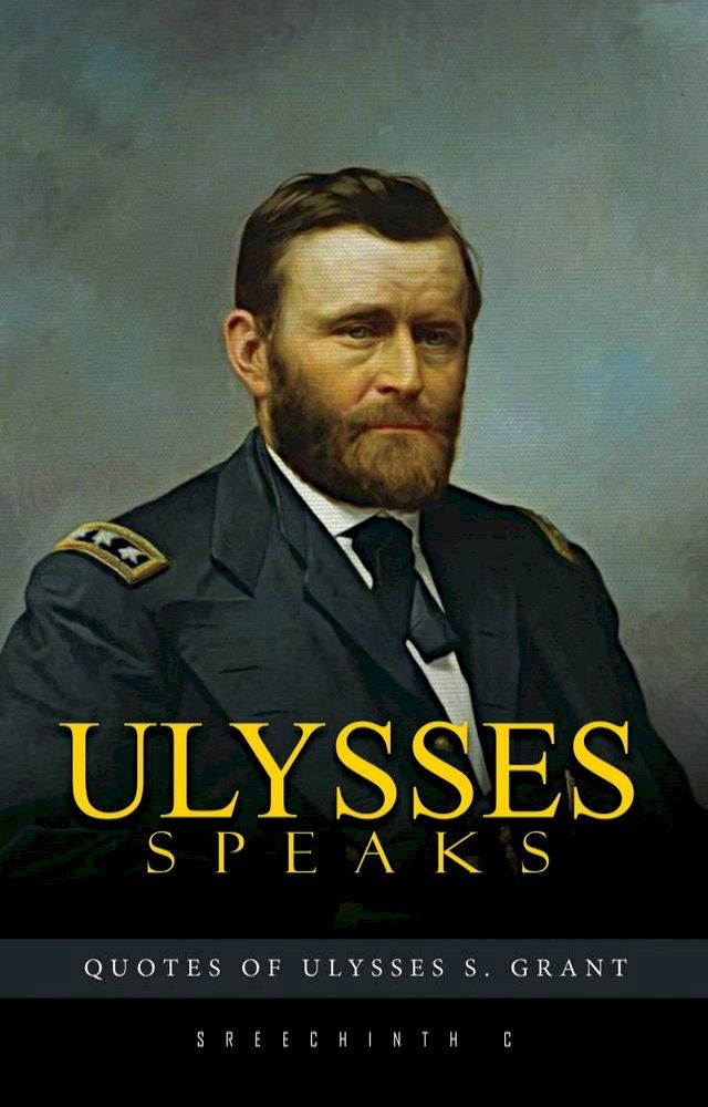  Ulysses Speaks: Quotes of Ulysses S. Grant(Kobo/電子書)