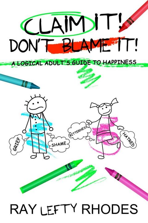 Claim it! Don't Blame It!: A Logical Adult's Guide to Happiness(Kobo/電子書)