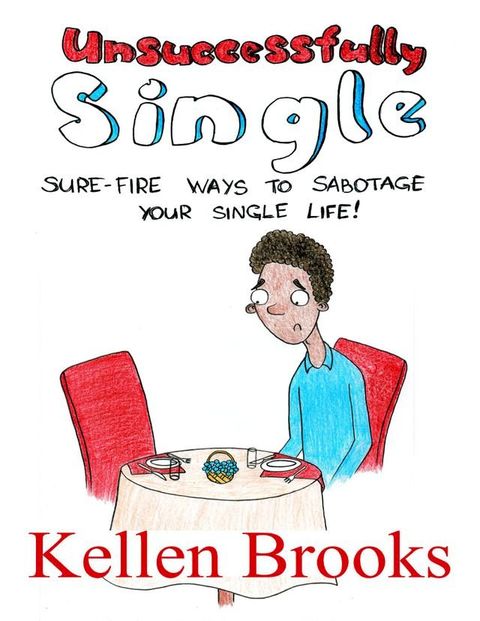 Unsuccessfully Single: Sure Fire Ways to Sabotage Your Single Life(Kobo/電子書)