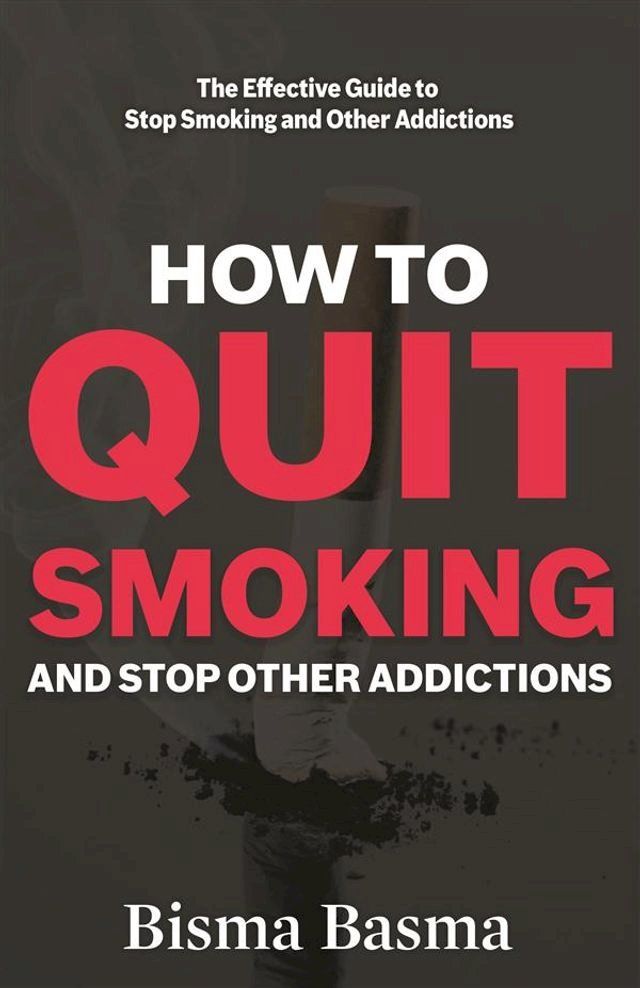  How to Quit Smoking and Stop Other Addictions(Kobo/電子書)