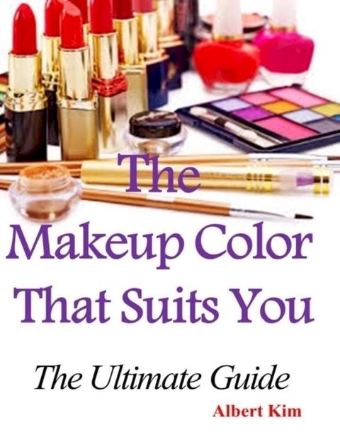 The Makeup Color That Suits You: The Ultimate Guide(Kobo/電子書)