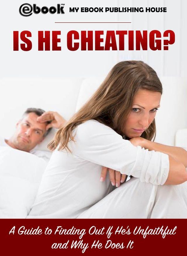  Is He Cheating? A Guide to Finding Out If He's Unfaithful and Why He Does It(Kobo/電子書)