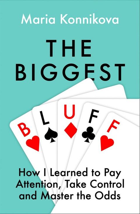 The Biggest Bluff: How I Learned to Pay Attention, Master Myself, and Win(Kobo/電子書)