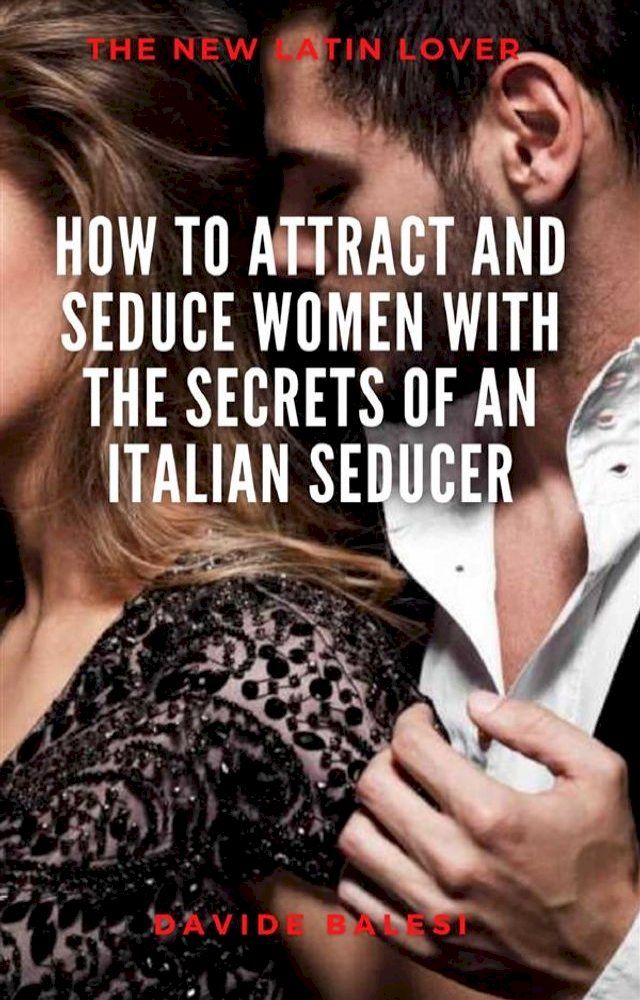  How to attract and seduce women with the secrets of an italian seducer(Kobo/電子書)