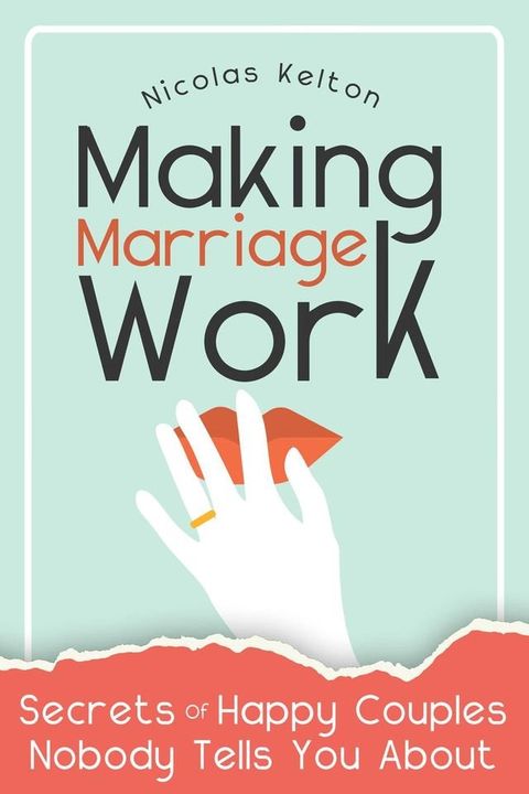 Making Marriage Work: Secrets Of Happy Couples Nobody Tells You About(Kobo/電子書)