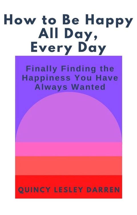 How to Be Happy All Day, Every Day(Kobo/電子書)