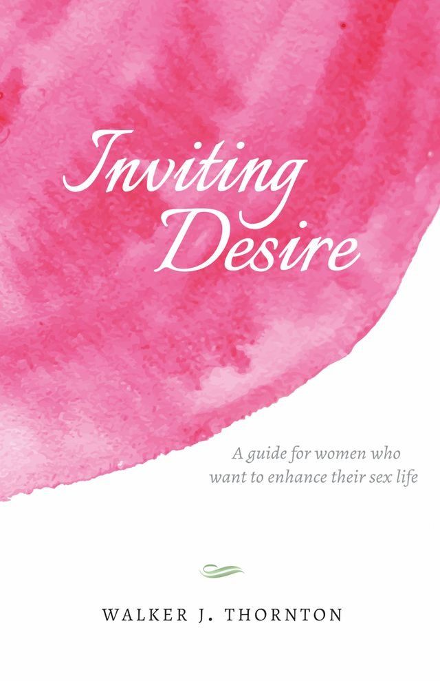  Inviting Desire, a Guide for Women Who Want to Enhance Their Sex Life(Kobo/電子書)