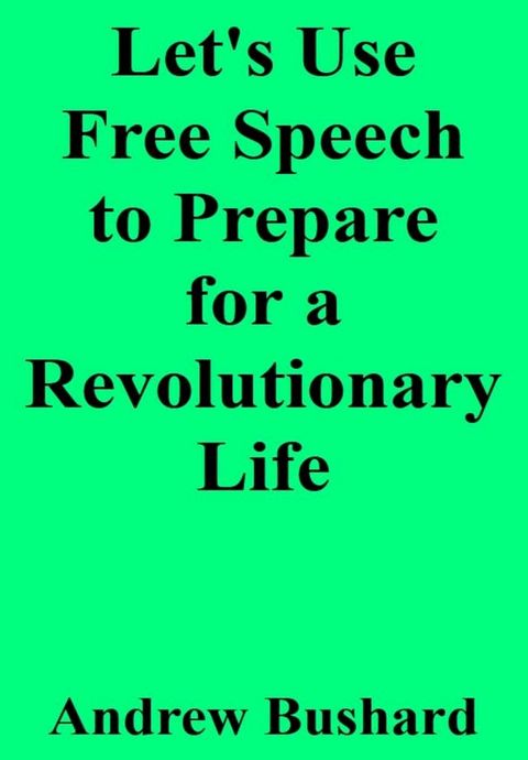 Let's Use Free Speech to Prepare for a Revolutionary Life(Kobo/電子書)