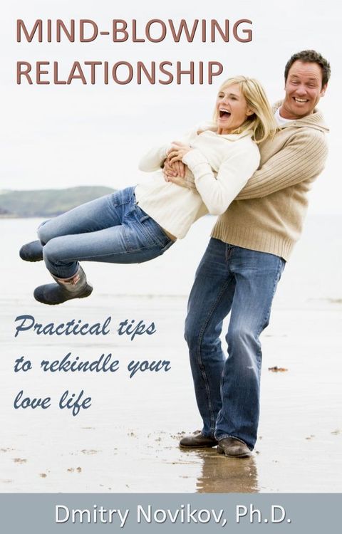 Mind-blowing Relationship. Practical Tips To Rekindle Your Love Life(Kobo/電子書)