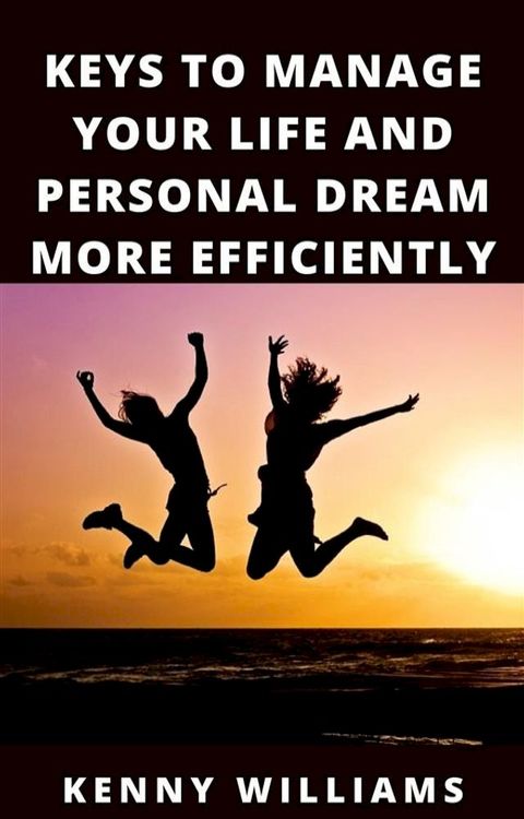 Keys To Manage Your Life And Personal Dream More Efficiently(Kobo/電子書)