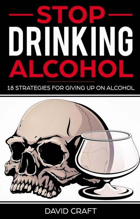 Stop Drinking Alcohol: 18 Strategies For Giving Up On Alcohol(Kobo/電子書)