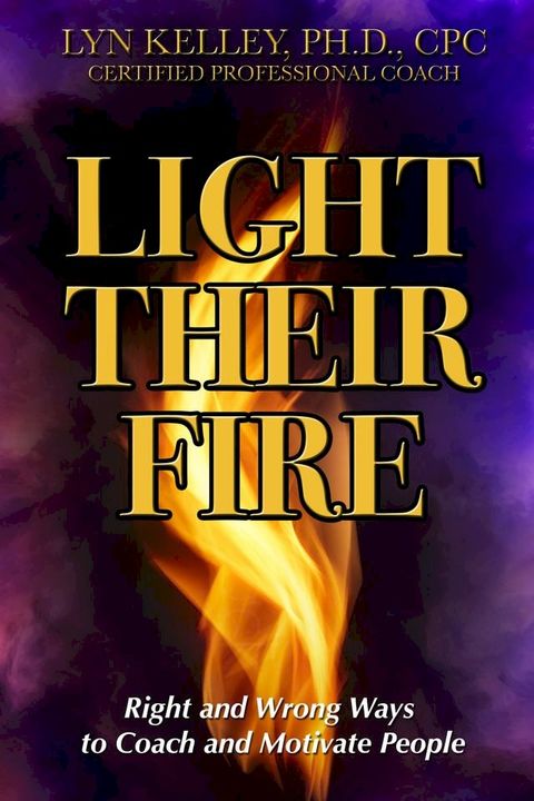 Light Their Fire: Right and Wrong Ways to Coach and Motivate People(Kobo/電子書)