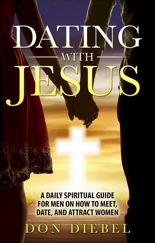  Dating with Jesus: A Daily Spiritual Guide for Men on How to Meet, Date, and Attract Women(Kobo/電子書)