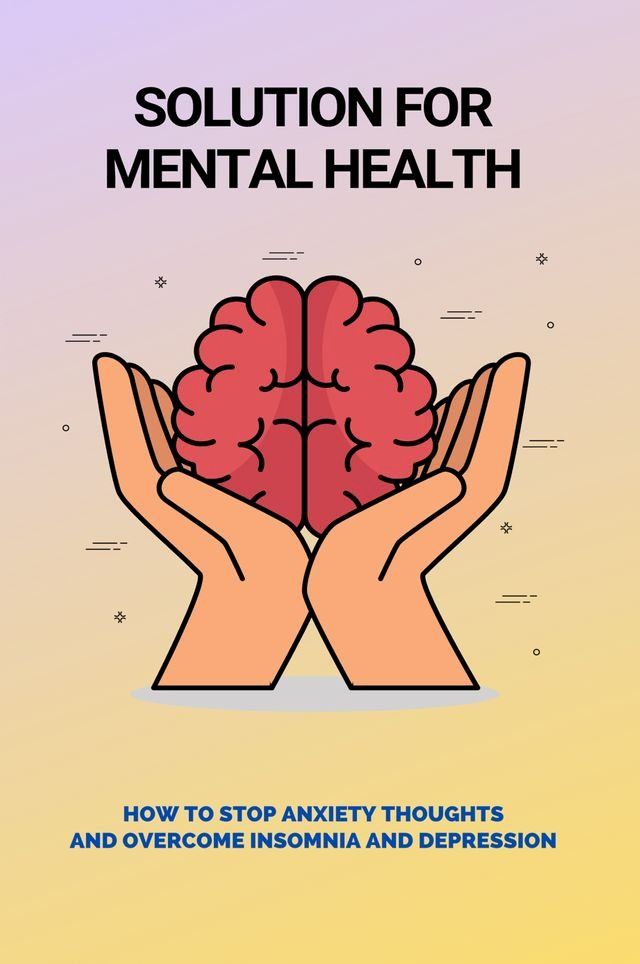  Solution For Mental Health: How To Stop Anxiety Thoughts And Overcome Insomnia And Depression(Kobo/電子書)