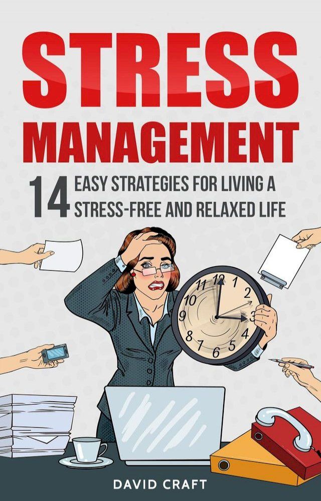  Stress Management: 14 Easy Strategies for Living a Stress-Free and Relaxed Life(Kobo/電子書)