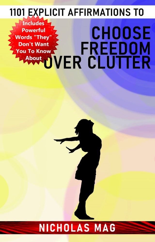  1101 Explicit Affirmations to Choose Freedom Over Clutter(Kobo/電子書)