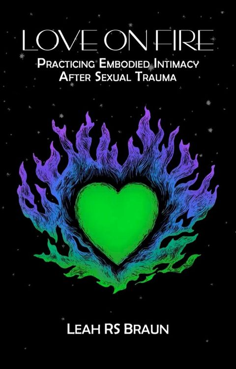 Love on Fire: Practicing Embodied Intimacy After Sexual Trauma(Kobo/電子書)