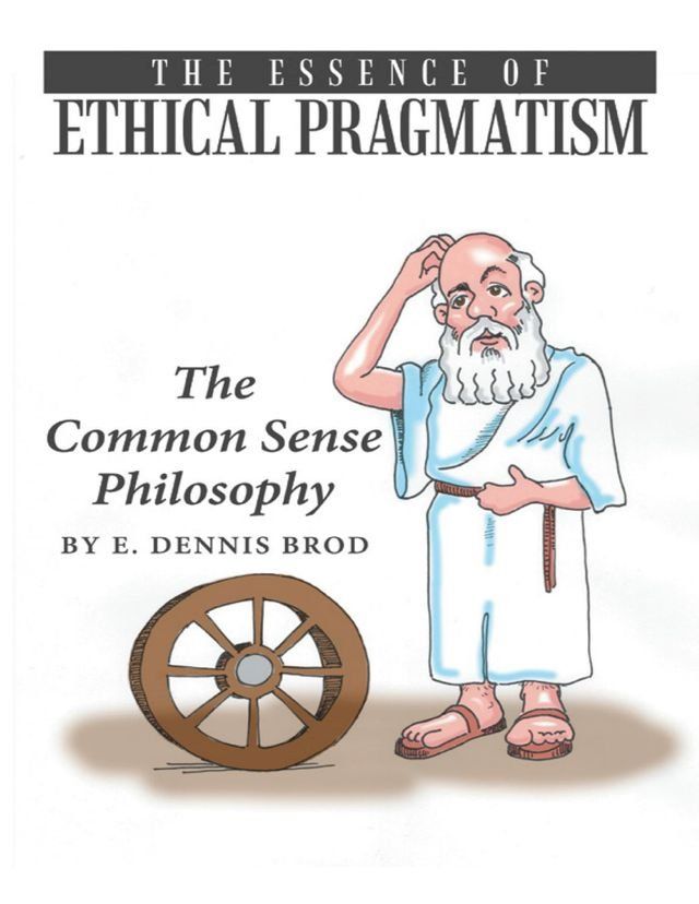  The Essence of Ethical Pragmatism: The Common Sense Philosophy(Kobo/電子書)