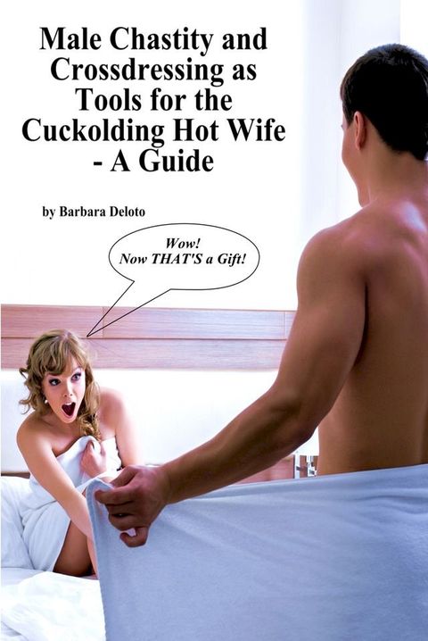 Male Chastity and Crossdressing as Tools for the Cuckolding Hot Wife: A Guide(Kobo/電子書)