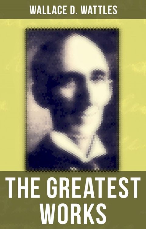 The Greatest Works of Wallace D. Wattles(Kobo/電子書)