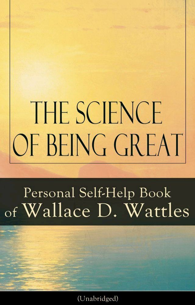  The Science of Being Great: Personal Self-Help Book of Wallace D. Wattles (Unabridged)(Kobo/電子書)