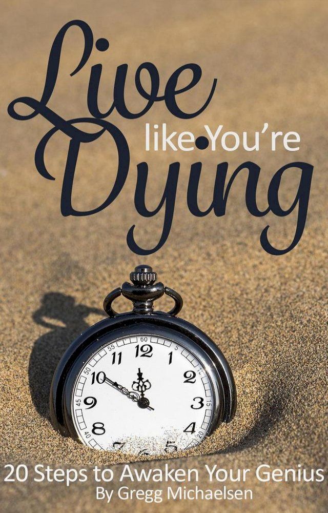  Live Like You're Dying: 20 Steps to Finding Happiness by Awakening Your Genius(Kobo/電子書)