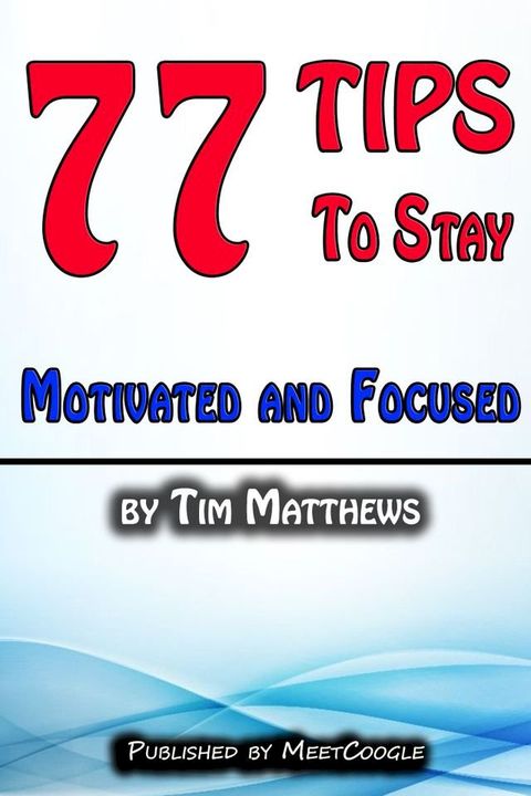 77 Tips to Stay Motivated and Focused(Kobo/電子書)