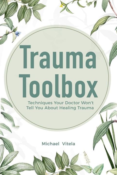 Trauma Toolbox: Techniques Your Doctor Won't Tell You About Healing Trauma(Kobo/電子書)