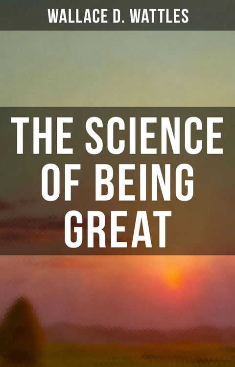 Wallace D. Wattles: The Science of Being Great(Kobo/電子書)