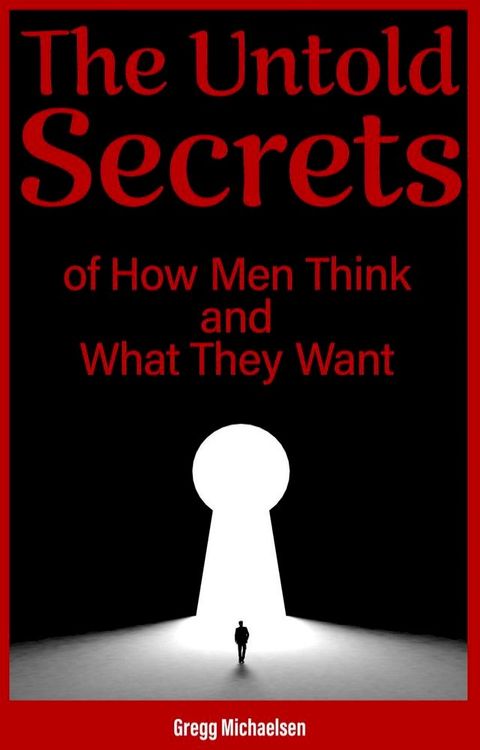 The Untold Secrets of How Men Think and What They Want(Kobo/電子書)