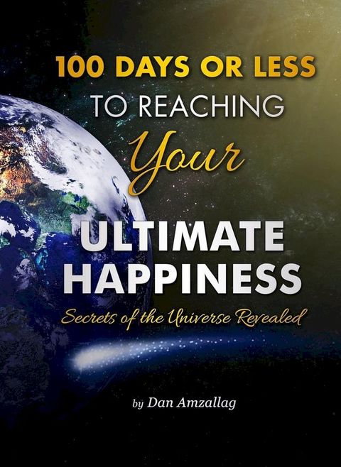 100 Days or Less to Reaching Your Ultimate Happiness: Secrets of the Universe Revealed(Kobo/電子書)