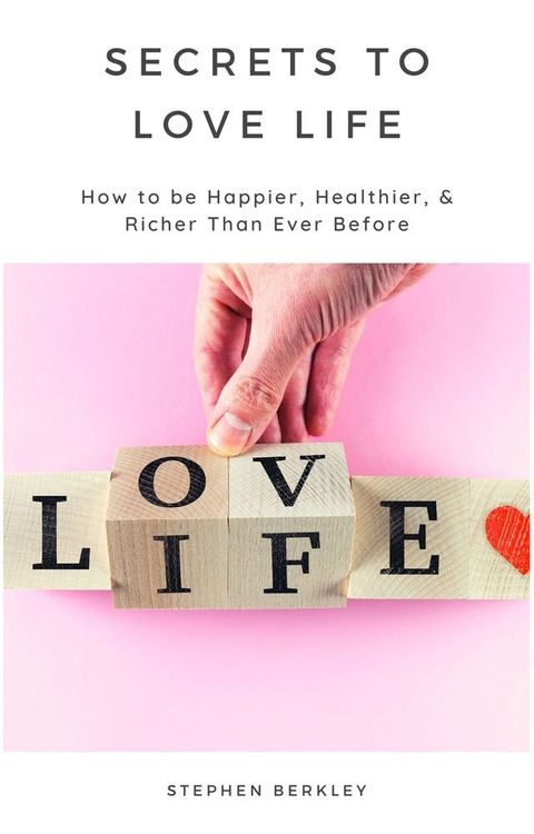 Secrets to Love Life: How to be Happier, Healthier, & Richer Than Ever Before(Kobo/電子書)