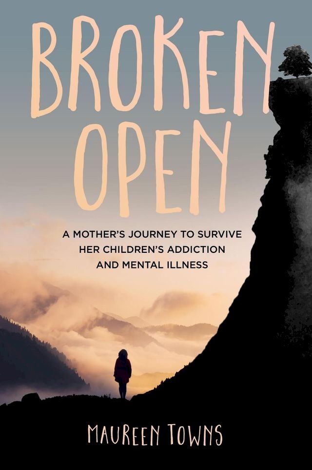  Broken Open: A Mother's Journey to Survive Her Children's Addiction and Mental Illness(Kobo/電子書)