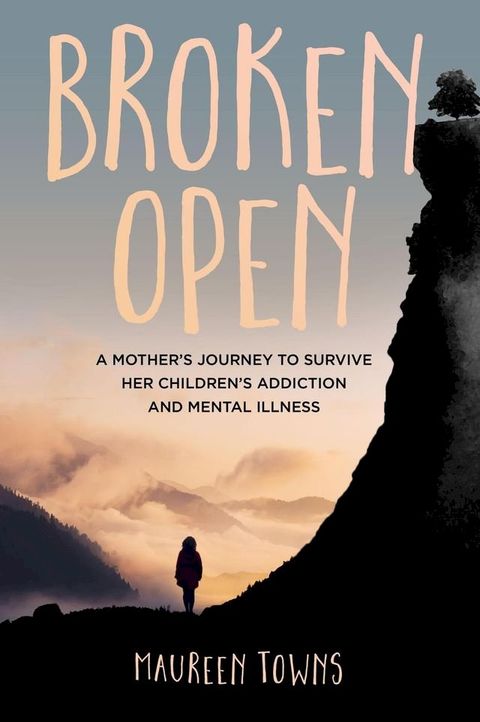 Broken Open: A Mother's Journey to Survive Her Children's Addiction and Mental Illness(Kobo/電子書)