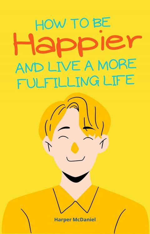 How To Be Happier And Live A More Fulfilling Life(Kobo/電子書)