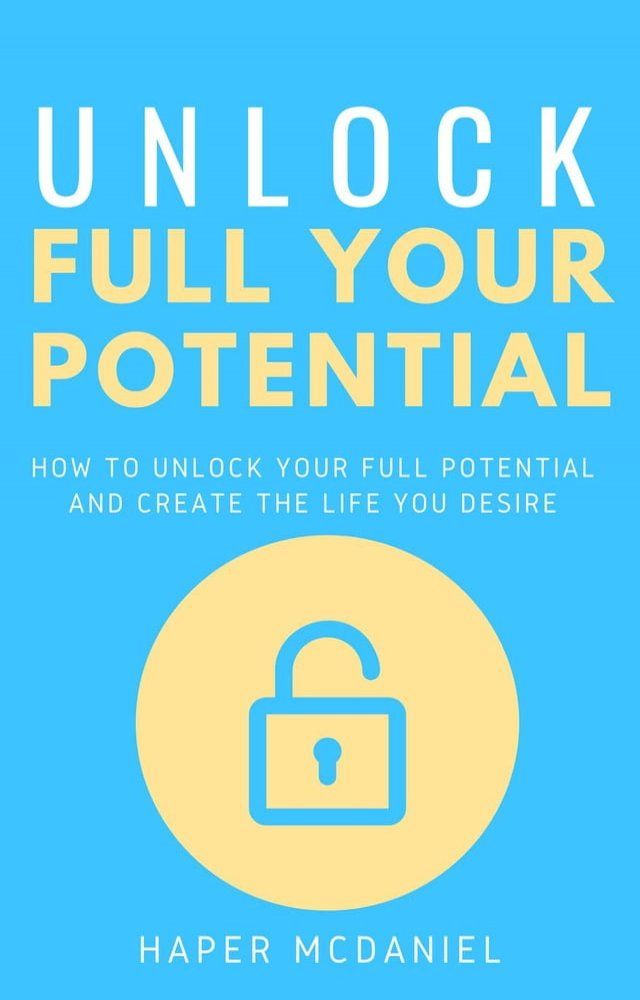 Unlock Your Full Potential - How To Unlock Your Full Potential And