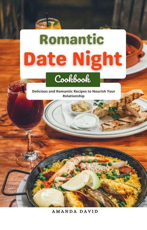 Romantic Date Night Cookbook : Delicious and Romantic Recipes to Nourish Your Relationship(Kobo/電子書)