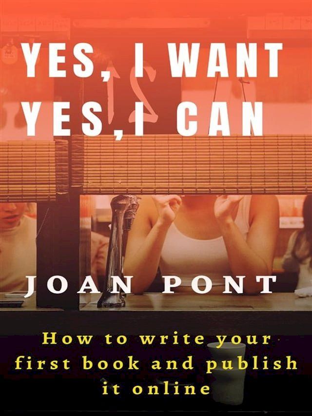  Yes, I Want. Yes, I Can. How to write your first book and publish it online.(Kobo/電子書)