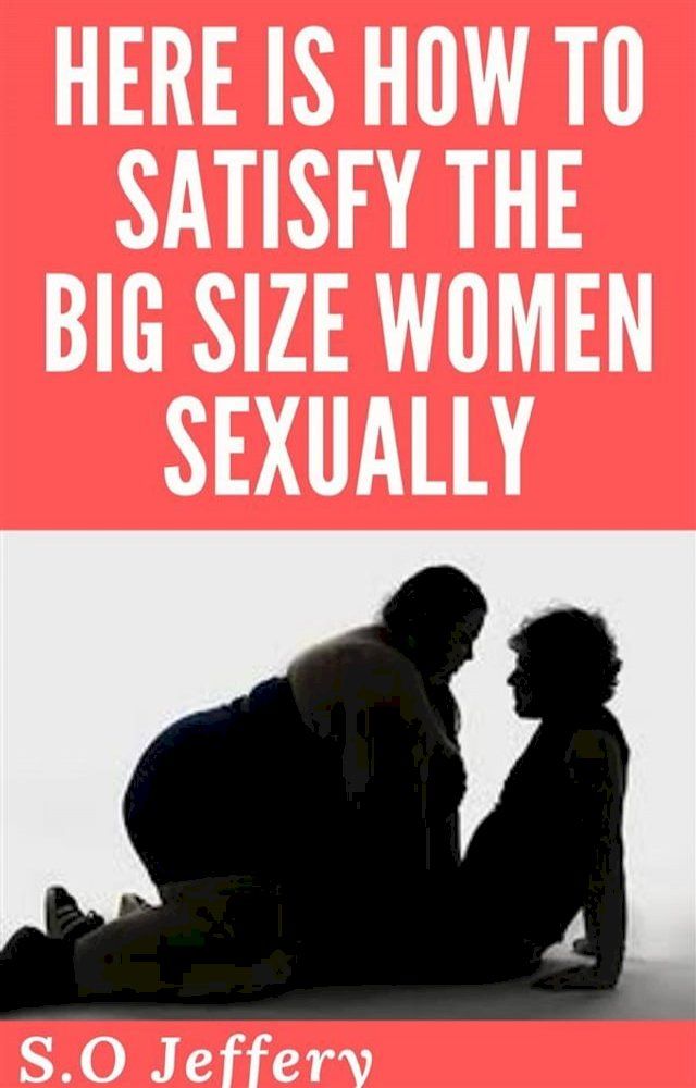  Here Is How To Satisfy The Big Size-Women Sexually(Kobo/電子書)