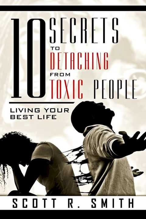 10 Secrets to Detaching from Toxic People: Living Your Best Life(Kobo/電子書)